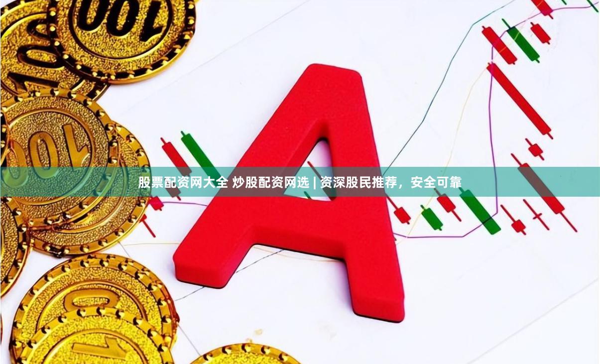 股票配资网大全 炒股配资网选 | 资深股民推荐，安全可靠
