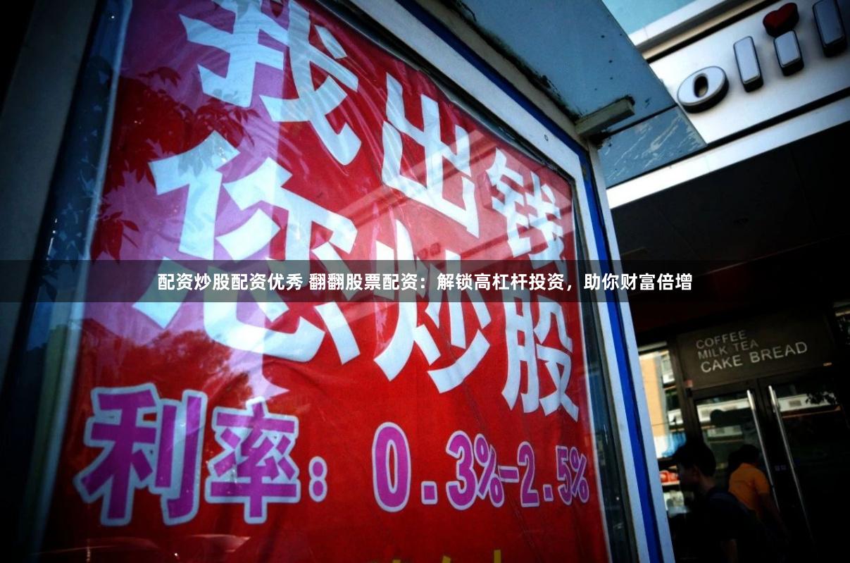 配资炒股配资优秀 翻翻股票配资:解锁高杠杆投资,助你财富倍增