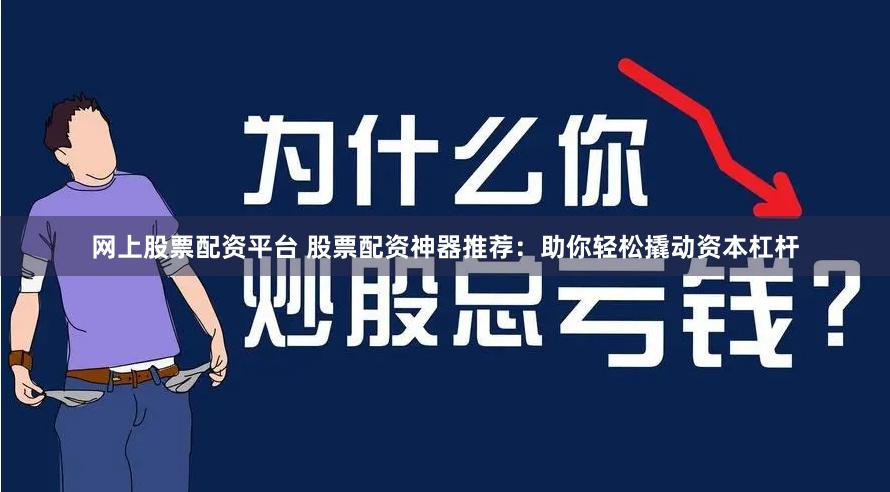 网上股票配资平台 股票配资神器推荐：助你轻松撬动资本杠杆