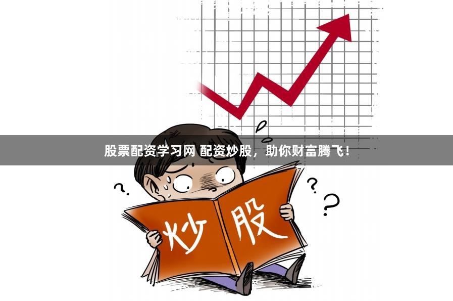 股票配资学习网 配资炒股，助你财富腾飞！