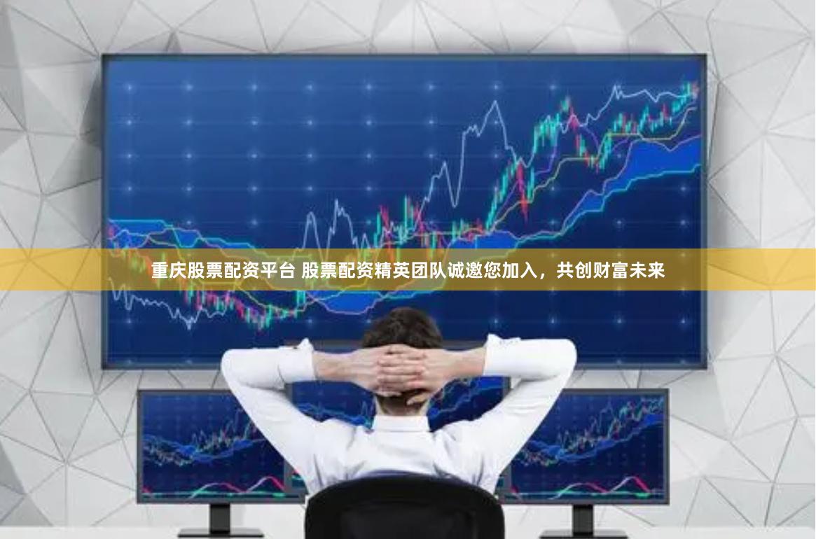 重庆股票配资平台 股票配资精英团队诚邀您加入，共创财富未来