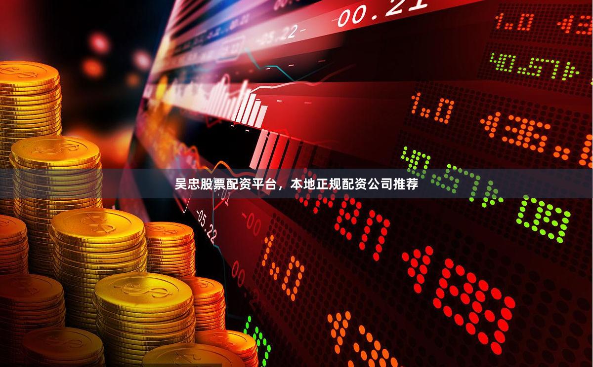 吴忠股票配资平台，本地正规配资公司推荐