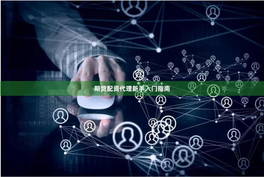 期货配资代理新手入门指南