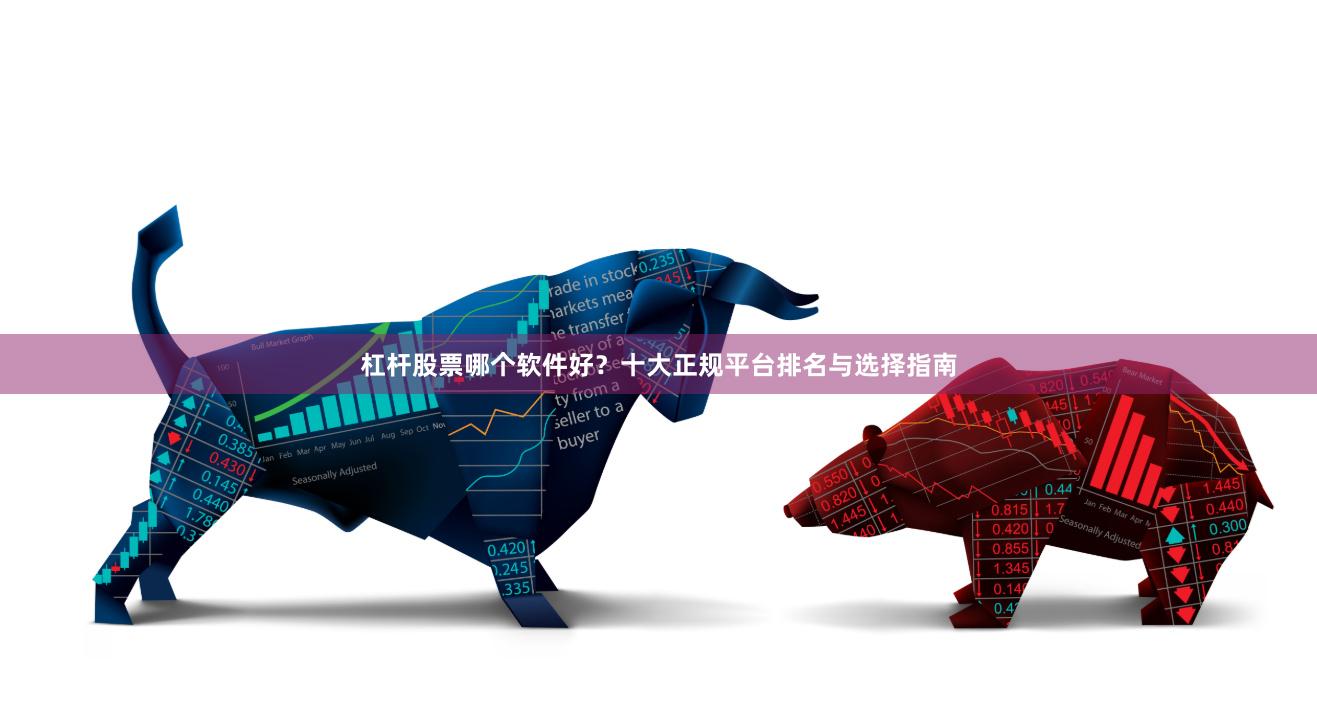 杠杆股票哪个软件好？十大正规平台排名与选择指南