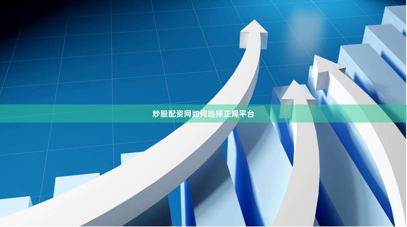 炒股配资网如何选择正规平台