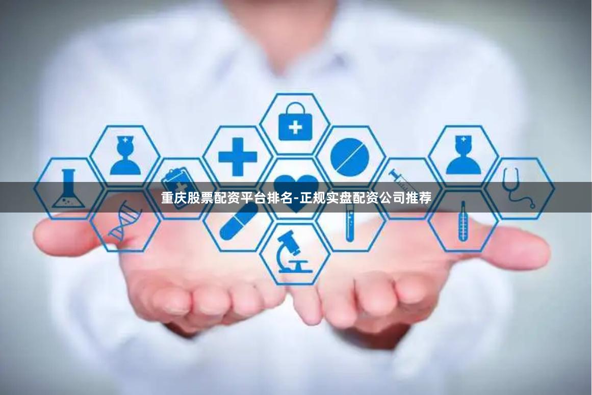 重庆股票配资平台排名-正规实盘配资公司推荐