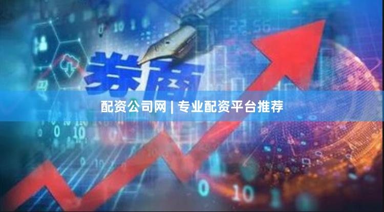 配资公司网 | 专业配资平台推荐