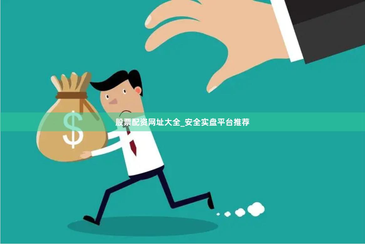 股票配资网址大全_安全实盘平台推荐